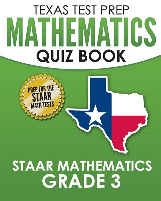 TEXAS TEST PREP Mathematics Quiz Book STAAR Mathematics Grade 3: Covers Every Skill of the Revised TEKS Standards