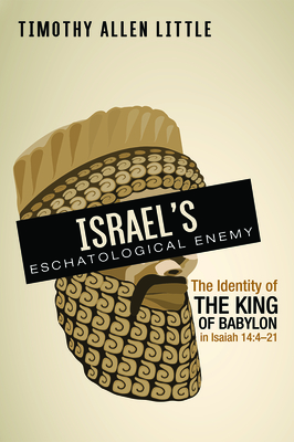 Image for Israel's Eschatological Enemy: The Identity of the King of Babylon in Isaiah 14:4-21