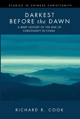 Darkest before the Dawn: A Brief History of the Rise of Christianity in China (Studies in Chinese Christianity)