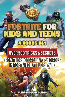 Fortnite For Kids and Teens: 4 Books in 1: Over 500 Tricks & Secrets from the Professionals to Rock in Fortnite Battle Royale! (Volume 4)
