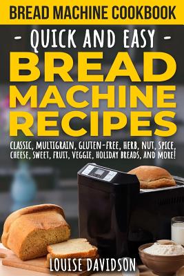 Image for Bread Machine Cookbook: Quick and Easy Bread Machine Recipes Bread Machine Cookbook: Quick and Easy Bread Machine Recipes