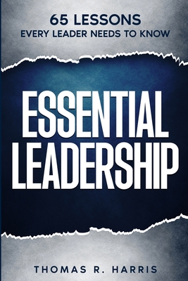 Image for Essential Leadership: 65 Lessons Every Leader Needs to Know Essential Leadership: 65 Lessons Every Leader Needs to Know