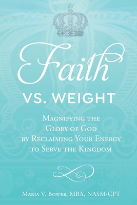 Faith Vs. Weight: Magnifying the Glory of God by Reclaiming Your Energy to Serve the Kingdom