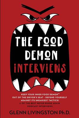 The Food Demon Interviews: Keep Your Inner Food Demon Out of the Driver's Seat and Defend Against Its Sneakiest Tactics (Never Binge Again Interviews)