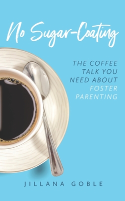 Image for No Sugar Coating: The Coffee Talk You Need About Foster Parenting No Sugar Coating: The Coffee Talk You Need About Foster Parenting