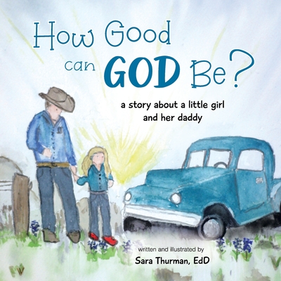 Image for How Good Can God Be: A Story About a Little Girl and Her Daddy How Good Can God Be: A Story About a Little Girl and Her Daddy