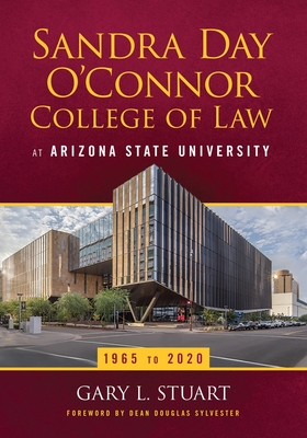 The Sandra Day O'Connor College of Law at Arizona State University: 1965 to 2020 [Paperback] Stuart, Gary and Sylvester, Dean Douglas