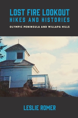 Lost Fire Lookout Hikes and Histories: Olympic Pennsula and Willapa Hills
