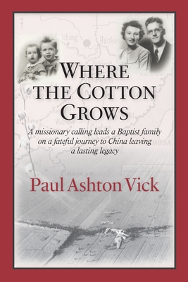 Where the Cotton Grows: A missionary calling leads a Baptist family on a fateful journey to China leaving a lasting legacy