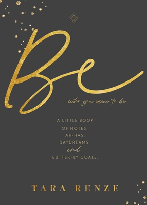 Be Who You Came To Be: A Little Book of Notes, Ah-ha's, Daydreams, & Butterfly Goals