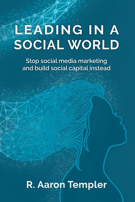 Leading in a Social World: Stop social media marketing and build social capital instead.
