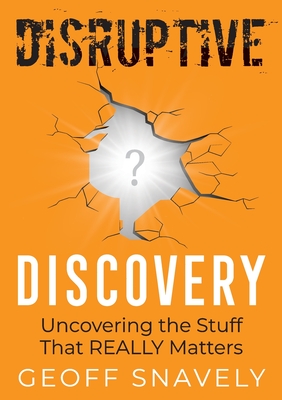 Image for Disruptive Discovery: Uncovering the Stuff That Really Matters Disruptive Discovery: Uncovering the Stuff That Really Matters