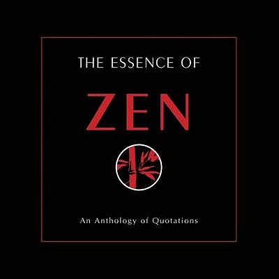 The Essence of Zen: An Anthology of Quotations