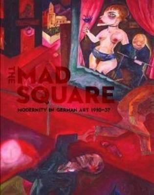 Mad Square: Modernity in German Art 1910-1937