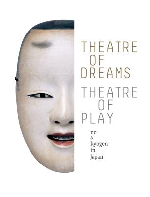 Image for Theatre of Dreams, Theatre of Play: No and Kyogen in Japan