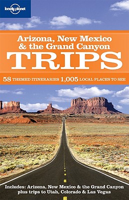 Lonely Planet Arizona, New Mexico & the Grand Canyon: 58 Themed Itineraries 1005 Local Places to See (Lonely Planet Regional Guide)