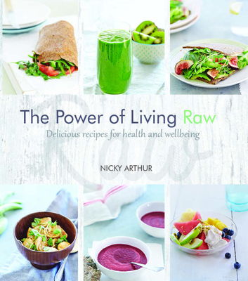 The Power of Living Raw: Delicious recipes for health and wellbeing