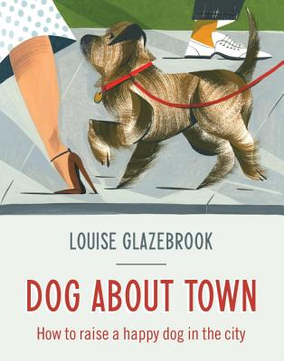 Image for Dog About Town: How to Raise a Happy Dog in the City Dog About Town: How to Raise a Happy Dog in the City