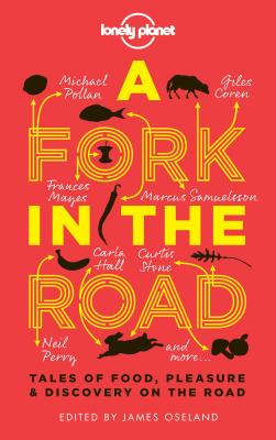 A Fork In The Road: Tales of Food, Pleasure and Discovery On The Road (Lonely Planet Travel Literature)