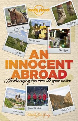 Image for An Innocent Abroad: Life-Changing Trips from 35 Great Writers (Lonely Planet Travel Literature) An Innocent Abroad: Life-Changing Trips from 35 Great Writers (Lonely Planet Travel Literature)
