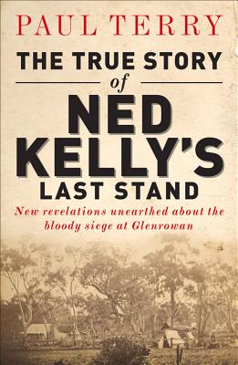 Image for The True Story of Ned Kelly's Last Stand : New revelations unearthed about the bloody siege at Glenrowan