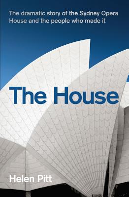 House: The Dramatic Story of the Sydney Opera House and the People Who Made It