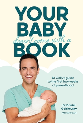 Your Baby Doesn't Come with a Book: Dr Golly's Guide to the First Four Weeks of Parenthood