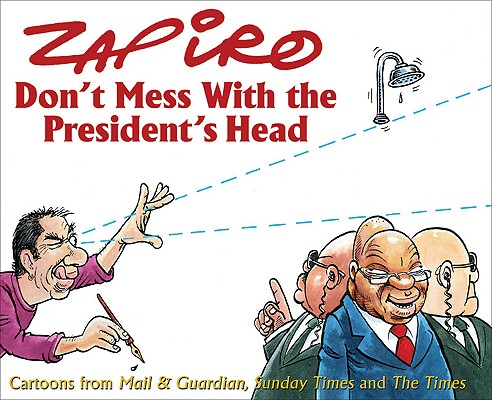 Don't Mess with the President's Head : Cartoons from Mail and Guardian, Sunday Times and the Times