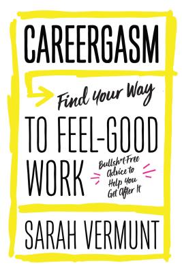Careergasm: Find Your Way to Feel-Good Work