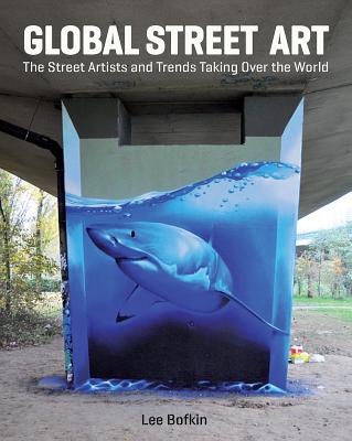 Global Street Art: The Street Artists and Trends Taking Over the World