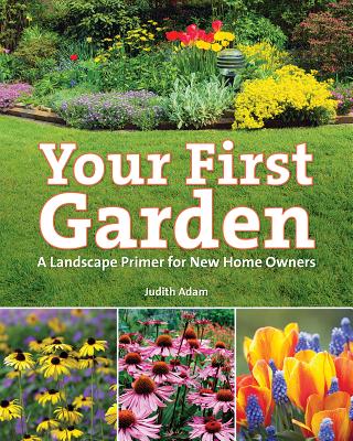 Image for Your First Garden: A Landscape Primer for New Home Owners Your First Garden: A Landscape Primer for New Home Owners