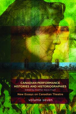 Image for Canadian Performance Histories & Historiograpies: New Essays on Canadian Theatre, Volume Seven Canadian Performance Histories & Historiograpies: New Essays on Canadian Theatre, Volume Seven