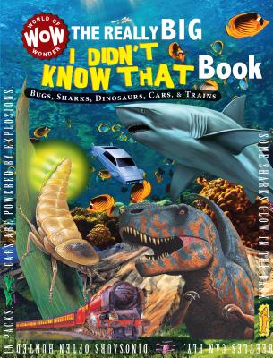 Image for The Really Big I Didn't Know That Book: Bugs, Sharks, Dinosaurs, Cars, & Trains (World of Wonder) The Really Big I Didn't Know That Book: Bugs, Sharks, Dinosaurs, Cars, & Trains (World of Wonder)