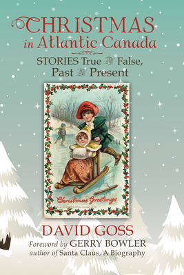 Christmas in Atlantic Canada - Stories True and False, Past and Present