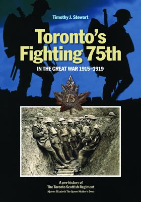 Toronto's Fighting 75th in the Great War: A Prehistory of the Toronto Scottish Regiment (Queen Elizabeth The Queen Mother's Own) (Canadian Unit, Formation, and Command Histories, 2)