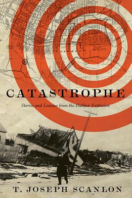 Catastrophe: Stories and Lessons from the Halifax Explosion