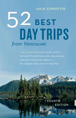52 BEST DAY TRIPS FROM VANCOUVER - FOURTH EDITION