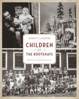 Image for Children of the Kootenays: Memories of Mining Towns Children of the Kootenays: Memories of Mining Towns