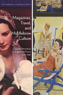 Magazines, Travel, and Middlebrow Culture: Canadian Periodicals in English and French, 19251960
