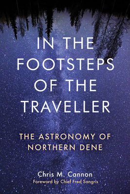 In the Footsteps of the Traveller: The Astronomy of Northern Dene (Contemporary Studies on the North, 10)