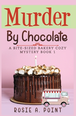 Murder By Chocolate: A Culinary Cozy Mystery (A Bite-Sized Bakery Cozy Mystery)