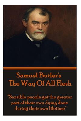 Image for Samuel Butler's The Way Of All Flesh: Sensible people get the greater part of their dying done during their own lifetime.