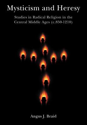 Mysticism and Heresy: Studies in Radical Religion in the Central Middle Ages (c.850-1210)