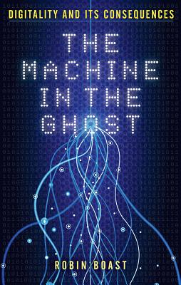 The Machine in the Ghost: Digitality and Its Consequences