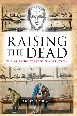 Raising the Dead: The Men Who Created Frankenstein