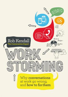 Workstorming: Why Conversations at Work Go Wrong, and How to Fix Them