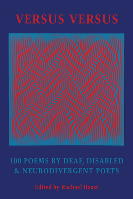 Versus Versus: 100 Poems by Deaf, Disabled & Neurodivergent Poets