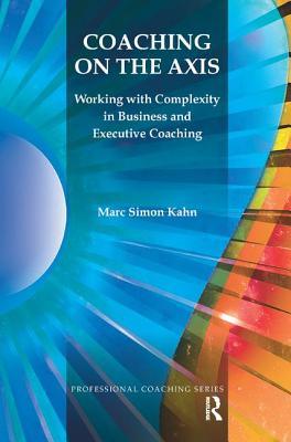 Coaching on the Axis: Working with Complexity in Business and Executive Coaching (The Professional Coaching Series)