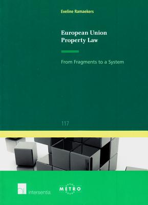 European Union Property Law: From Fragments to a System (117) (Ius Commune: European and Comparative Law Series)