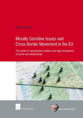 Morally Sensitive Issues and Cross-Border Movement in the EU: The cases of reproductive matters and legal recognition of same-sex relationships (72) (Human Rights Research Series)